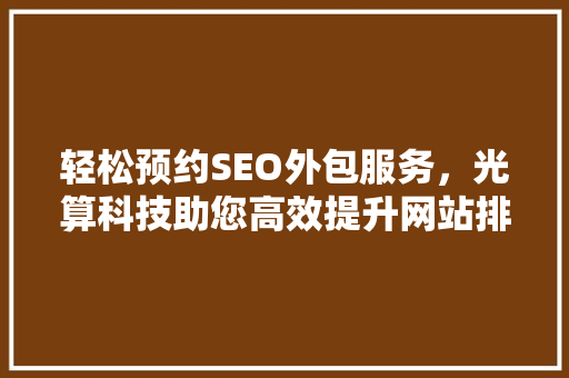 轻松预约SEO外包服务，光算科技助您高效提升网站排名