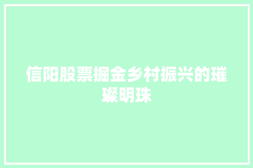 信阳股票掘金乡村振兴的璀璨明珠