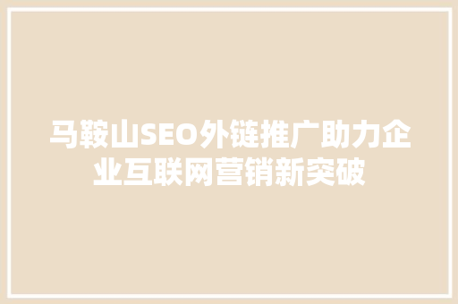 马鞍山SEO外链推广助力企业互联网营销新突破