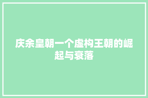 庆余皇朝一个虚构王朝的崛起与衰落