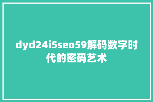 dyd24i5seo59解码数字时代的密码艺术