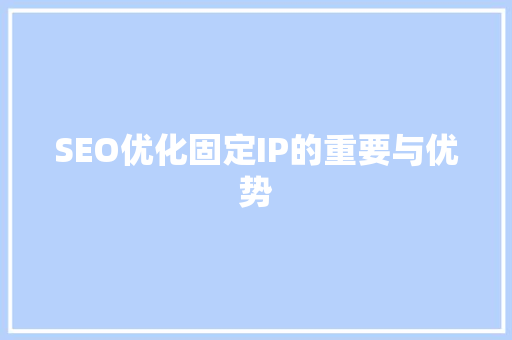 SEO优化固定IP的重要与优势