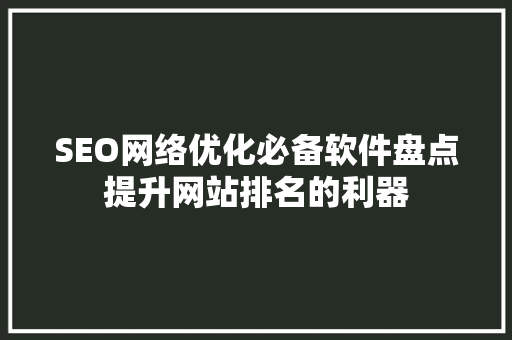 SEO网络优化必备软件盘点提升网站排名的利器