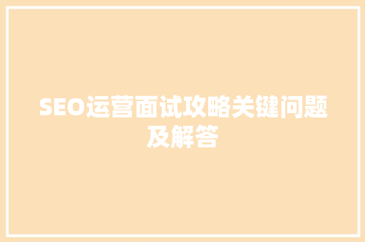 SEO运营面试攻略关键问题及解答