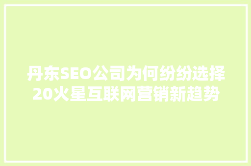 丹东SEO公司为何纷纷选择20火星互联网营销新趋势