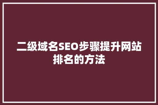 二级域名SEO步骤提升网站排名的方法