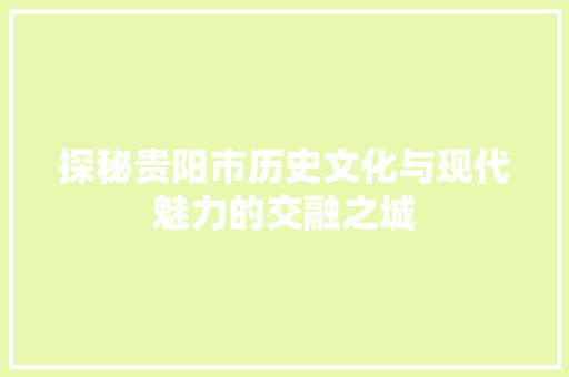 探秘贵阳市历史文化与现代魅力的交融之城