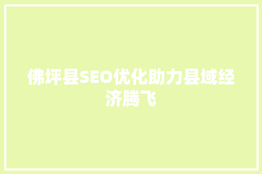 佛坪县SEO优化助力县域经济腾飞