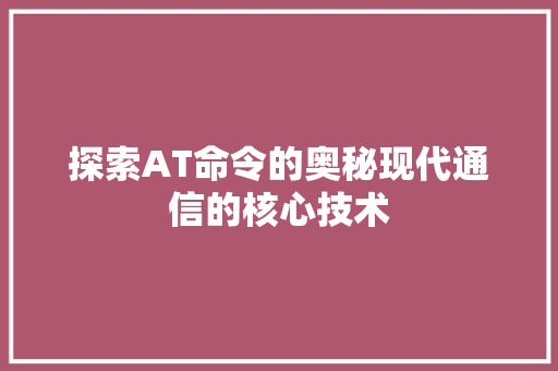 探索AT命令的奥秘现代通信的核心技术