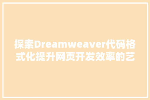 探索Dreamweaver代码格式化提升网页开发效率的艺术