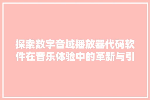探索数字音域播放器代码软件在音乐体验中的革新与引领