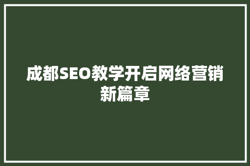 成都SEO教学开启网络营销新篇章