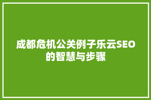 成都危机公关例子乐云SEO的智慧与步骤