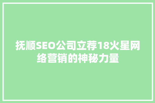 抚顺SEO公司立荐18火星网络营销的神秘力量