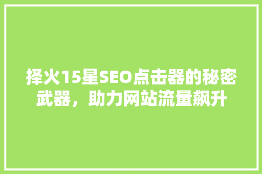 择火15星SEO点击器的秘密武器，助力网站流量飙升