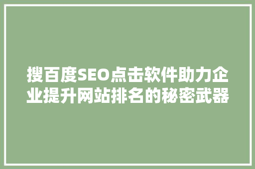 搜百度SEO点击软件助力企业提升网站排名的秘密武器