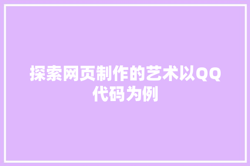 探索网页制作的艺术以QQ代码为例