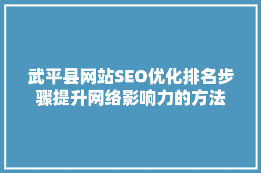 武平县网站SEO优化排名步骤提升网络影响力的方法
