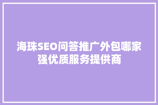 海珠SEO问答推广外包哪家强优质服务提供商