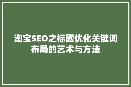 淘宝SEO之标题优化关键词布局的艺术与方法