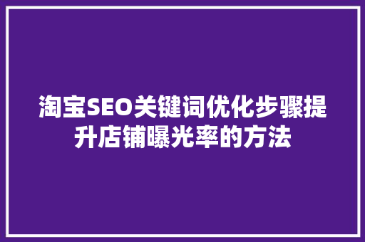 淘宝SEO关键词优化步骤提升店铺曝光率的方法