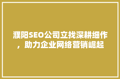 濮阳SEO公司立找深耕细作，助力企业网络营销崛起