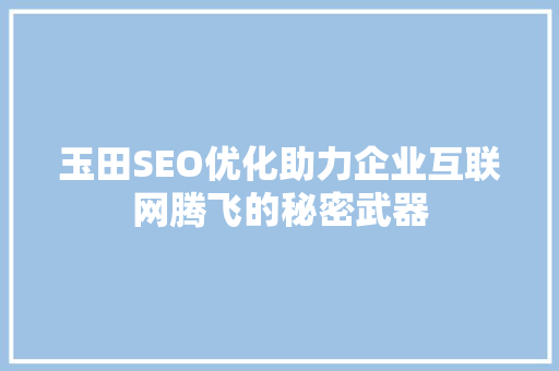 玉田SEO优化助力企业互联网腾飞的秘密武器