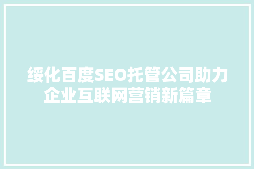 绥化百度SEO托管公司助力企业互联网营销新篇章