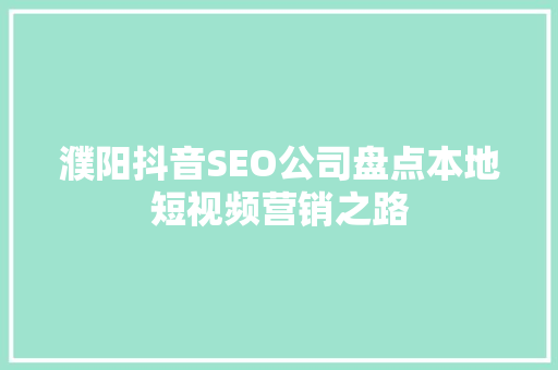 濮阳抖音SEO公司盘点本地短视频营销之路