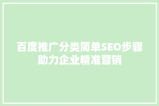 百度推广分类简单SEO步骤助力企业精准营销