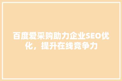 百度爱采购助力企业SEO优化，提升在线竞争力