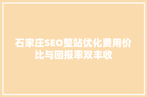 石家庄SEO整站优化费用价比与回报率双丰收