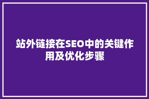 站外链接在SEO中的关键作用及优化步骤