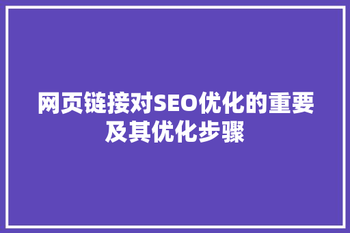网页链接对SEO优化的重要及其优化步骤