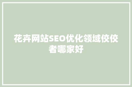 花卉网站SEO优化领域佼佼者哪家好