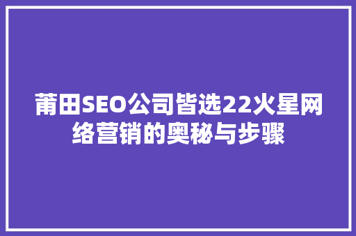 莆田SEO公司皆选22火星网络营销的奥秘与步骤