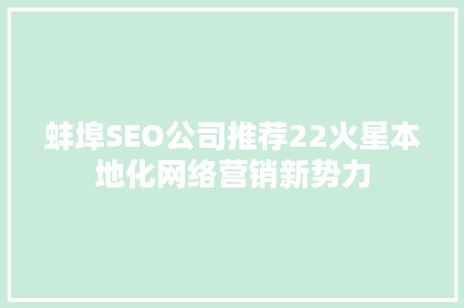 蚌埠SEO公司推荐22火星本地化网络营销新势力
