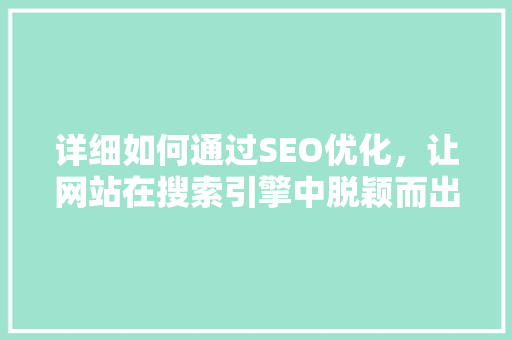详细如何通过SEO优化，让网站在搜索引擎中脱颖而出,以首选火28星为例
