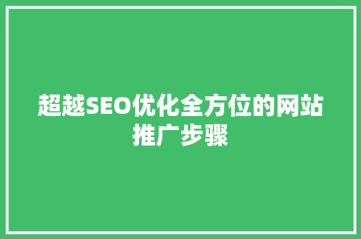 超越SEO优化全方位的网站推广步骤