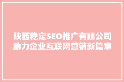 陕西稳定SEO推广有限公司助力企业互联网营销新篇章