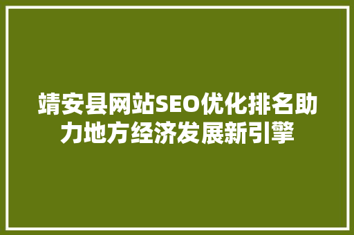 靖安县网站SEO优化排名助力地方经济发展新引擎