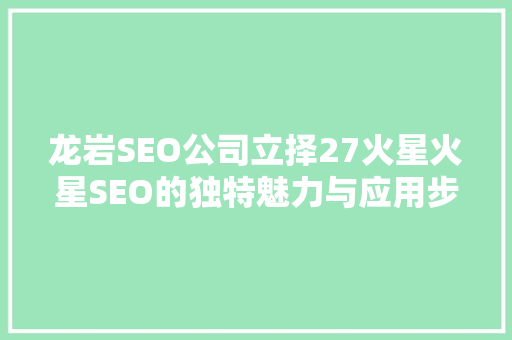 龙岩SEO公司立择27火星火星SEO的独特魅力与应用步骤