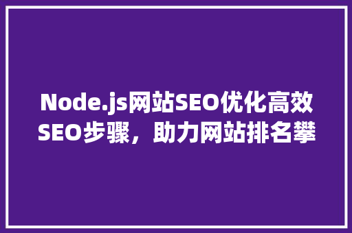 Node.js网站SEO优化高效SEO步骤，助力网站排名攀升