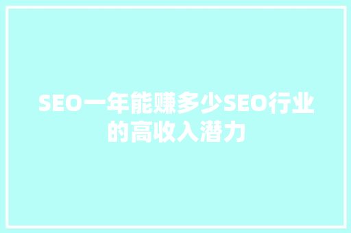SEO一年能赚多少SEO行业的高收入潜力