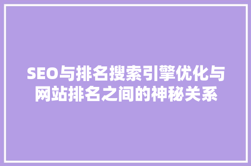 SEO与排名搜索引擎优化与网站排名之间的神秘关系