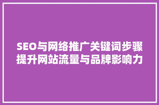 SEO与网络推广关键词步骤提升网站流量与品牌影响力的方法  第1张