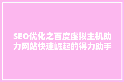 SEO优化之百度虚拟主机助力网站快速崛起的得力助手