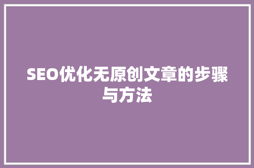 SEO优化无原创文章的步骤与方法