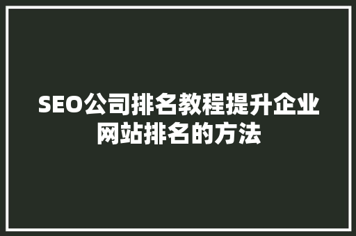 SEO公司排名教程提升企业网站排名的方法