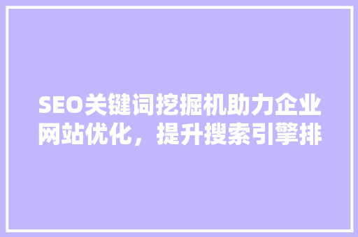 SEO关键词挖掘机助力企业网站优化，提升搜索引擎排名